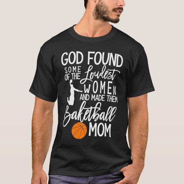 God Found Some Of The Loudest Women Basketball Mom T-Shirt (Front)