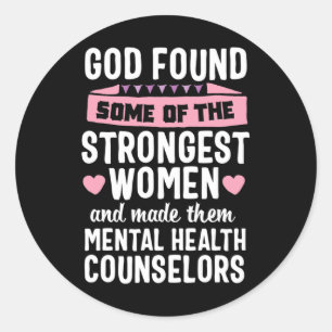 God found Strongest Women Mental Health Counsellor Classic Round Sticker
