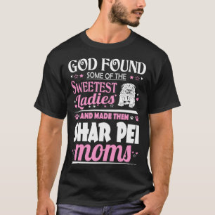 God Found Sweetest Ladies Made Them Shar Pei Moms T-Shirt
