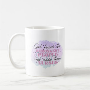 God Found the Strongest People and Made Them Nurse Coffee Mug