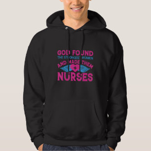 God Found The Strongest Women And Made Them Nurse Hoodie