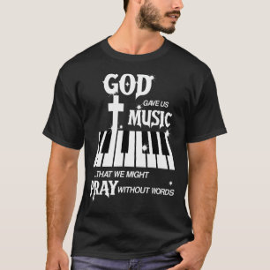 God Gave Us Music That We Might Pray Without Words T-Shirt