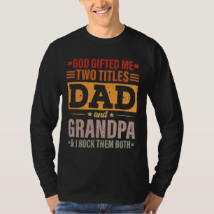 God Gifted Me Two Titles Dad And Grandpa Funny Fat T-Shirt