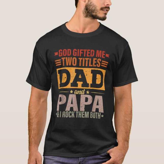 God Gifted Me Two Titles Dad And Papa Funny Father T-Shirt (Front)