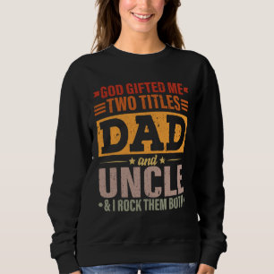 God Gifted Me Two Titles Dad And Uncle Funny Fathe Sweatshirt