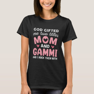 God Gifted Me Two Titles Mom and Gammi Pink T-Shirt