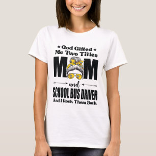 God Gifted Me Two Titles Mom & School Bus Driver T-Shirt