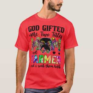 God Gifted Me Two Titles Mum And Farmer Leopard Ti T-Shirt