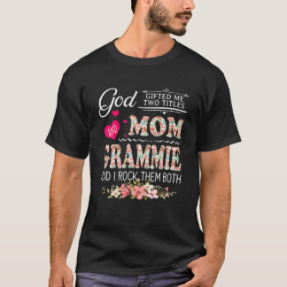 God Gifted Me Two Titles Mum And Grammie Flower Mo T-Shirt