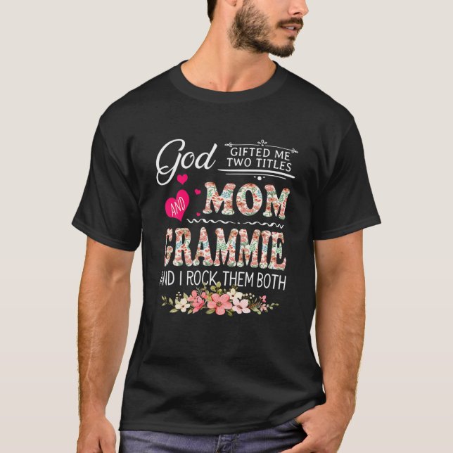 God Gifted Me Two Titles Mum And Grammie Flower Mo T-Shirt (Front)