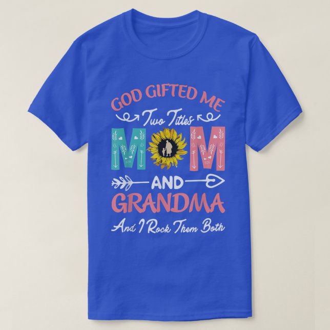 God Gifted Me Two Titles Mum And Grandma Happy Mot T-Shirt (Design Front)