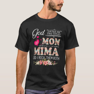 God Gifted Me Two Titles Mum And Mima Flower Mothe T-Shirt
