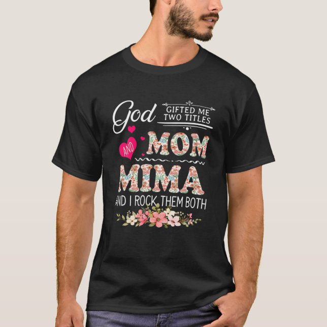 God Gifted Me Two Titles Mum And Mima Flower Mothe T-Shirt (Front)