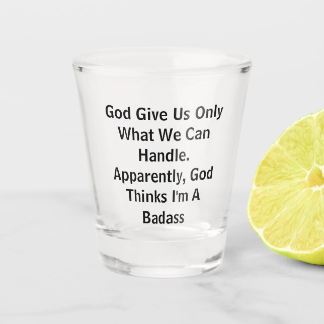 God Give Us Only What We Can Handle Apparently God Shot Glass (Front)