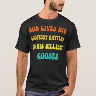 God Gives His Goofiest Battles To His Silliest Goo T-Shirt