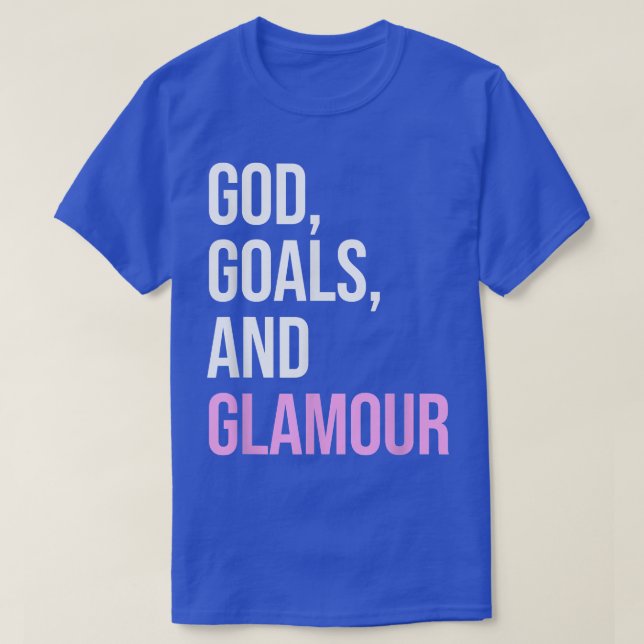 God Goals And Glamour Funny Quote  T-Shirt (Design Front)