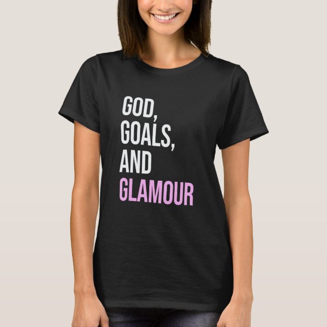 God Goals And Glamour  Quote T-Shirt (Front)