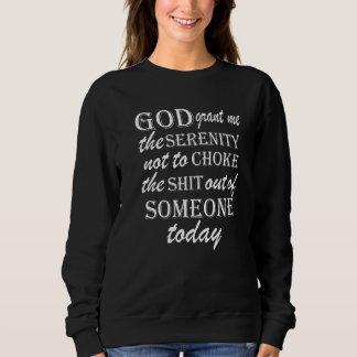 God Grant Me Serenity Not To Choke Someone Quirky  Sweatshirt