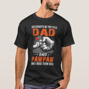 God Granted Me Two Titles Dad And Pawpaw I Rock Th T-Shirt