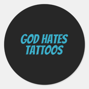 God Hates Tattoos _ Funny Sarcastic Religious Classic Round Sticker