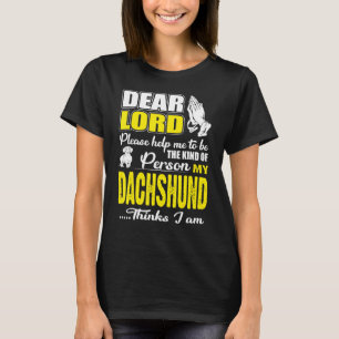 God Help Me To Be Kind Of Person Dachshund Thinks T-Shirt