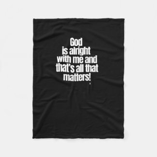 God Is Alright With Me And That’s All That S! Stic Fleece Blanket