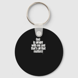 God Is Alright With Me And That’s All That S! Stic Key Ring