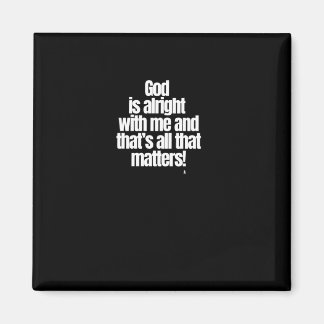God Is Alright With Me And That’s All That S! Stic Magnet