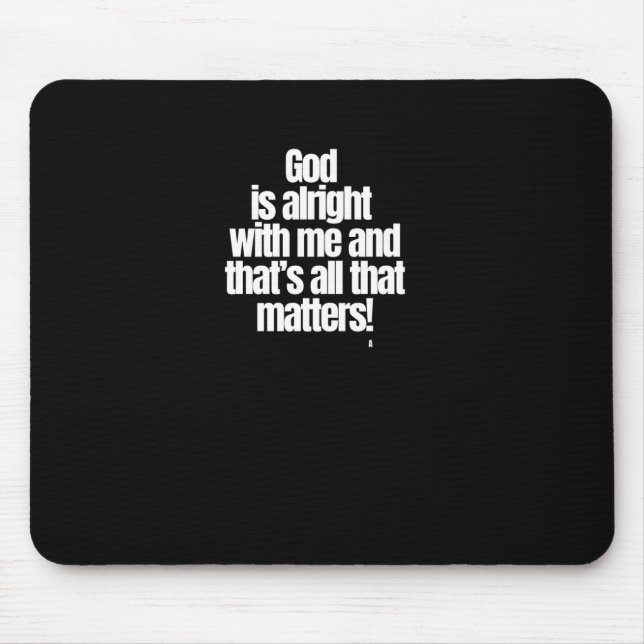God Is Alright With Me And That’s All That S! Stic Mouse Pad (Front)