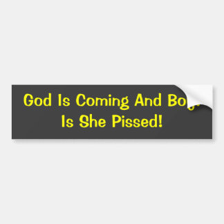 God Is Coming And Boy!Is She Pissed! Bumper Sticker