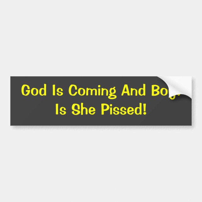 God Is Coming And Boy!Is She Pissed! Bumper Sticker (Front)