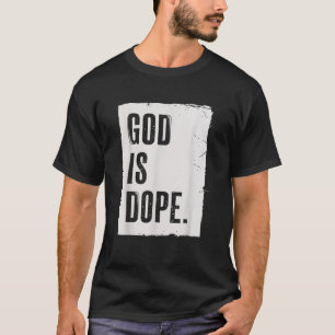 God Is Dope Faith Belief Christianity Jesus Hope T-Shirt