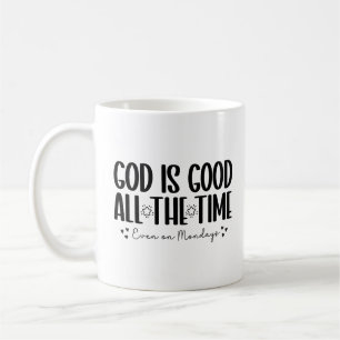 God is Good All the Time, Even on Mondays Coffee Mug