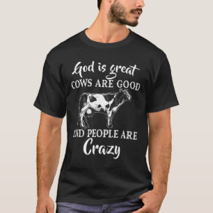 God Is Good Cows Are Great And People Are Crazy- T-Shirt