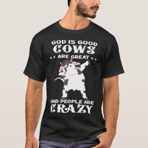 God Is Good Cows Are Great And People Are Crazy T-Shirt