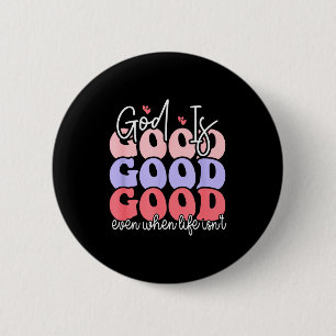 God Is Good Even When Life Isnt 6 Cm Round Badge