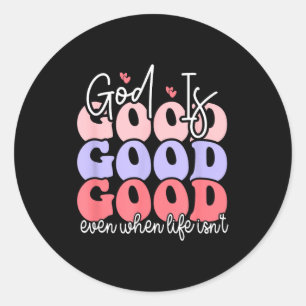 God Is Good Even When Life Isn't  Classic Round Sticker
