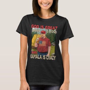God Is Great Beer Is Good Kamala Is Crazy Funny Tr T-Shirt