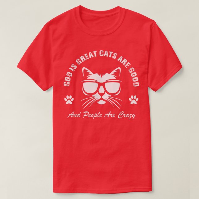 God Is Great Cats Are Good And People Are Crazy T-Shirt (Design Front)