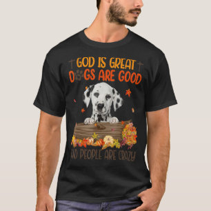 God Is Great Dog Are Good Dalmatian Fall Thanksgiv T-Shirt