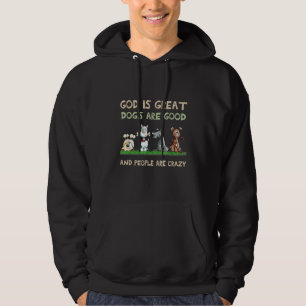 God Is Great Dogs Are Good And People Are Crazy 1 Hoodie