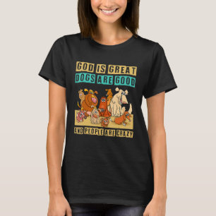 God Is Great Dogs Are Good And People Are Crazy 28 T-Shirt