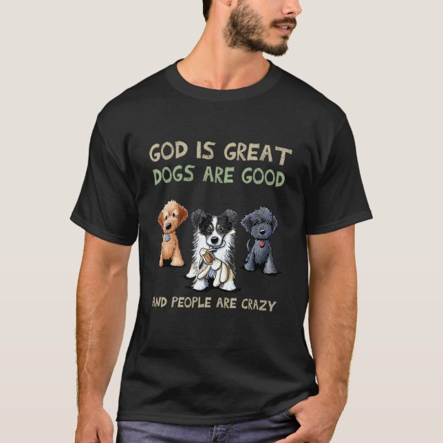 God Is Great Dogs Are Good And People Are Crazy 2 T-Shirt (Front)