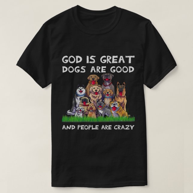 God Is Great Dogs Are Good And People Are Crazy 32 T-Shirt (Design Front)
