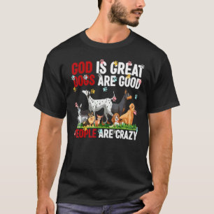 God Is Great Dogs Are Good And People Are Crazy An T-Shirt