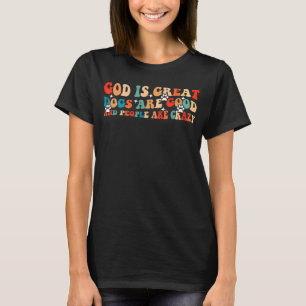 god is great dogs are good and people are crazy d T-Shirt