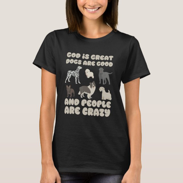 God Is Great Dogs Are Good And People Are Crazy Do T-Shirt (Front)