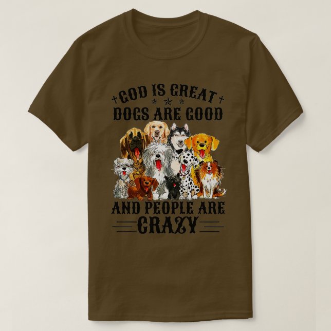 God Is Great Dogs Are Good And People Are Crazy Pr T-Shirt (Design Front)