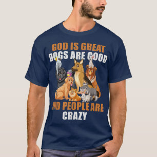 God Is Great Dogs Are Good People Are Crazy -112 T-Shirt