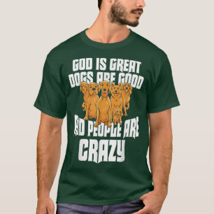 God Is Great Dogs Are Good People Are Crazy-203 T-Shirt